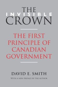 cover of the book The Invisible Crown: The First Principle of Canadian Government