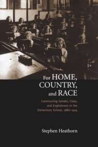 cover of the book For Home, Country, and Race: Gender, Class, and Englishness in the Elementary School, 1880-1914