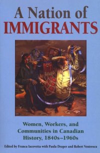 cover of the book A Nation of Immigrants: Women, Workers, and Communities in Canadian History, 1840s-1960s