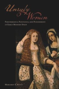 cover of the book Unruly Women: Performance, Penitence, and Punishment in Early Modern Spain