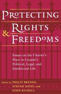 cover of the book Protecting Rights and Freedoms: Essays on the Charter's Place in Canada's Political, Legal, and Intellectual life