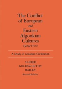 cover of the book The Conflict of European and Eastern Algonkian Cultures, 1504-1700: A Study in Canadian Civilization, Second Edition