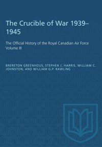 cover of the book The Crucible of War, 1939-1945: The Official History of the Royal Canadian Air Force