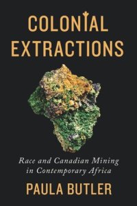 cover of the book Colonial Extractions: Race and Canadian Mining in Contemporary Africa