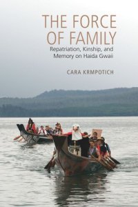 cover of the book The Force of Family: Repatriation, Kinship, and Memory on Haida Gwaii