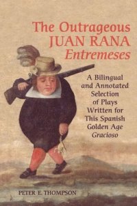 cover of the book The Outrageous Juan Rana Entremeses: A Bilingual and Annotated Selection of Plays Written for This Spanish Age Gracioso