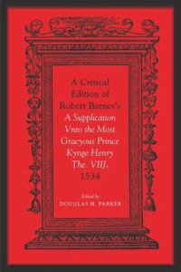 cover of the book Critical Edition of Robert Barnes's A Supplication Vnto the Most Gracyous Prince Kynge Henry The. VIIJ. 1534