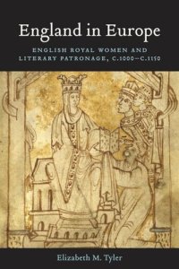 cover of the book England in Europe: English Royal Women and Literary Patronage, c.1000–c.1150