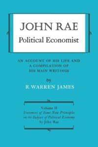 cover of the book John Rae Political Economist: An Account of His Life and A Compilation of His Main Writings: Volume II: Statement of Some New Principles on the Subject of Political Economy (reprinted)