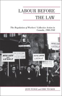 cover of the book Labour Before the Law: The Regulation of Workers' Collective Action in Canada, 1900-1948