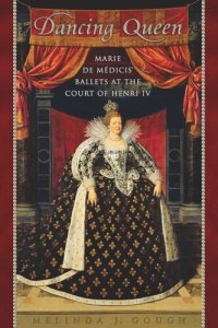 cover of the book Dancing Queen: Marie de Médicis' Ballets at the Court of Henri IV