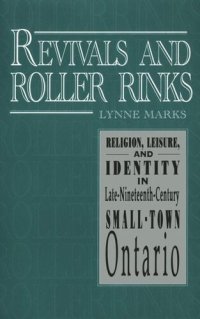 cover of the book Revivals and Roller Rinks: Religion, Leisure, and Identity in Late-Nineteenth-Century Small-Town Ontario