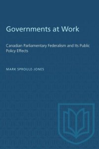 cover of the book Governments at Work: Canadian Parliamentary Federalism and Its Public Policy Effects