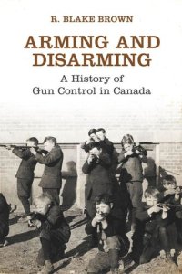 cover of the book Arming and Disarming: A History of Gun Control in Canada