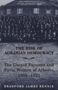 cover of the book The Rise of Agrarian Democracy: The United Farmers and Farm Women of Alberta, 1909-1921