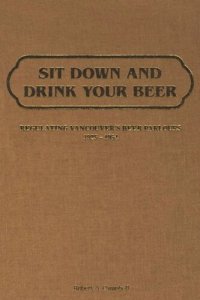 cover of the book Sit Down and Drink Your Beer: Regulating Vancouver's Beer Parlours, 1925-1954