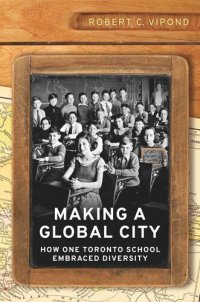 cover of the book Making a Global City: How One Toronto School Embraced Diversity