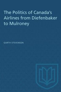 cover of the book The Politics of Canada's Airlines from Diefenbaker to Mulroney