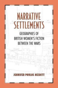 cover of the book Narrative Settlements: Geographies of British Women's Fiction between the Wars