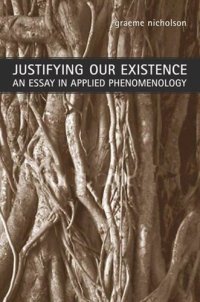 cover of the book Justifying Our Existence: An Essay in Applied Phenomenology