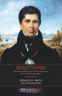 cover of the book Sacred Feathers: The Reverend Peter Jones (Kahkewaquonaby) and the Mississauga Indians, Second Edition