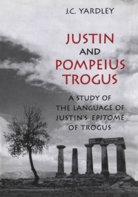 cover of the book Justin and Pompeius Trogus: A Study of the Language of Justin's "Epitome" of Trogus