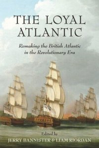 cover of the book The Loyal Atlantic: Remaking the British Atlantic in the Revolutionary Era