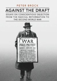 cover of the book Against the Draft: Essays on Conscientious Objection from the Radical Reformation to the Second World War