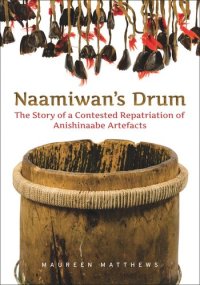 cover of the book Naamiwan's Drum: The Story of a Contested Repatriation of Anishinaabe Artefacts