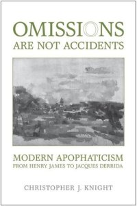 cover of the book Omissions are not Accidents: Modern Apophaticism from Henry James to Jacques Derrida