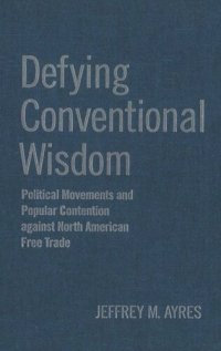 cover of the book Defying Conventional Wisdom: Political Movements and Popular Contention Against North American Free Trade