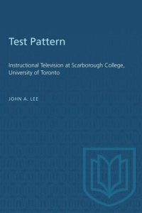 cover of the book Test Pattern: Instructional Television at Scarborough College, University of Toronto