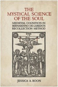 cover of the book The Mystical Science of the Soul: Medieval Cognition in Bernardino de Laredo's Recollection Method