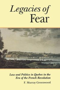 cover of the book The Legacies of Fear: Law and Politics in Quebec in the Era of the French Revolution