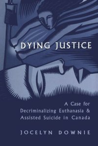 cover of the book Dying Justice: A Case for Decriminalizing Euthanasia and Assisted Suicide in Canada