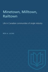 cover of the book Minetown, Milltown, Railtown: Life in Canadian communities of single industry