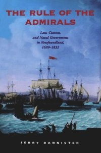 cover of the book The Rule of the Admirals: Law, Custom, and Naval Government in Newfoundland, 1699-1832