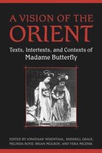 cover of the book A Vision of the Orient: Texts, Intertexts, and Contexts of Madame Butterfly