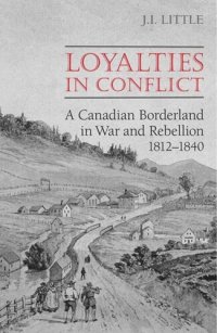 cover of the book Loyalties in Conflict: A Canadian Borderland in War and Rebellion,1812-1840