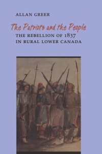 cover of the book The Patriots and the People: The Rebellion of 1837 in Rural Lower Canada