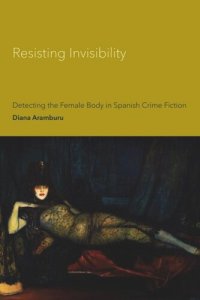 cover of the book Resisting Invisibility: Detecting the Female Body in Spanish Crime Fiction