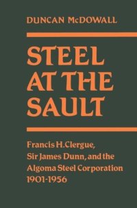 cover of the book Steel at the Sault: Francis H. Clergue, Sir James Dunn and the Algoma Steel Corporation, 1901-1956