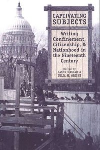 cover of the book Captivating Subjects: Writing Confinement, Citizenship, and Nationhood in the Nineteenth Century