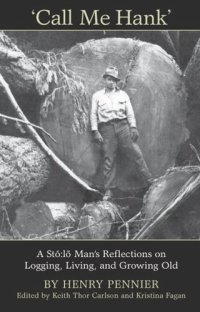 cover of the book Call Me Hank: A Stó:lõ Man's Reflections on Logging, Living, and Growing Old