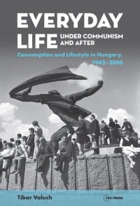 cover of the book Everyday Life under Communism and After: Lifestyle and Consumption in Hungary, 1945–2000