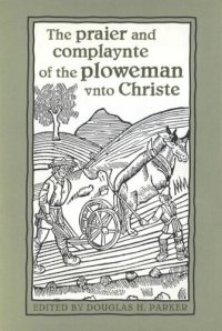 cover of the book The praier and complaynte of the ploweman vnto Christe