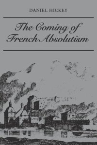 cover of the book The Coming of French Absolutism: The Struggle for Tax Reform in the Province of Dauphiné 1540-1640