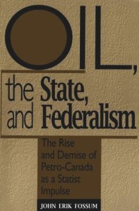 cover of the book Oil, the State, and Federalism: The Rise and Demise of Petro-Canada as a Statist Impulse