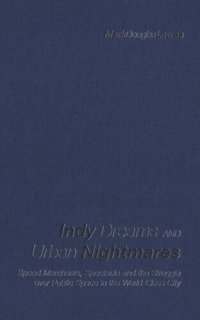 cover of the book Indy Dreams and Urban Nightmares: Speed Merchants, Spectacle, and the Struggle over Public Space in The World Class City