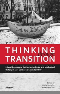 cover of the book Thinking through Transition: Liberal Democracy, Authoritarian Pasts, and Intellectual History in East Central Europe After 1989